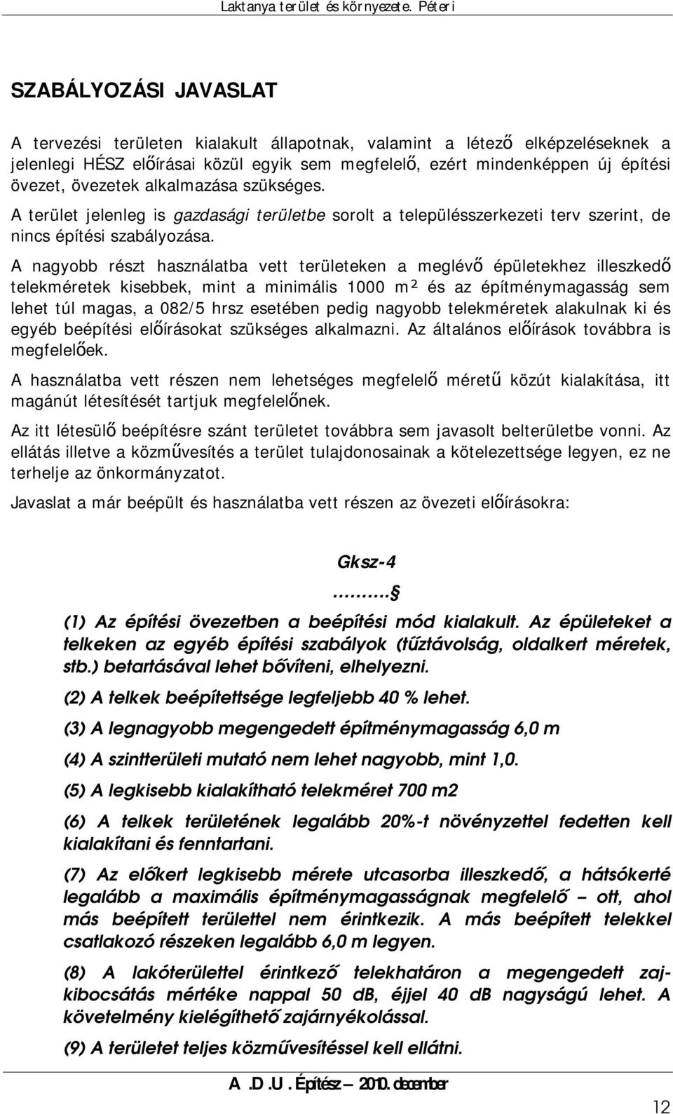 A nagyobb részt használatba vett területeken a meglévő épületekhez illeszkedő telekméretek kisebbek, mint a minimális 1000 m² és az építménymagasság sem lehet túl magas, a 082/5 hrsz esetében pedig