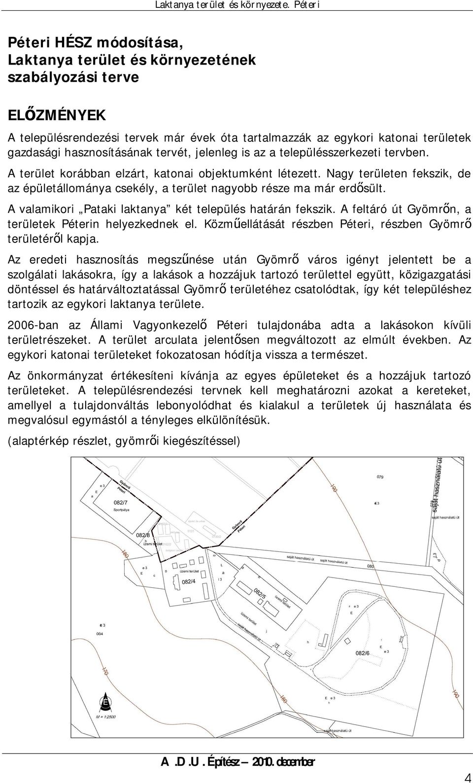 Nagy területen fekszik, de az épületállománya csekély, a terület nagyobb része ma már erdősült. A valamikori Pataki laktanya két település határán fekszik.