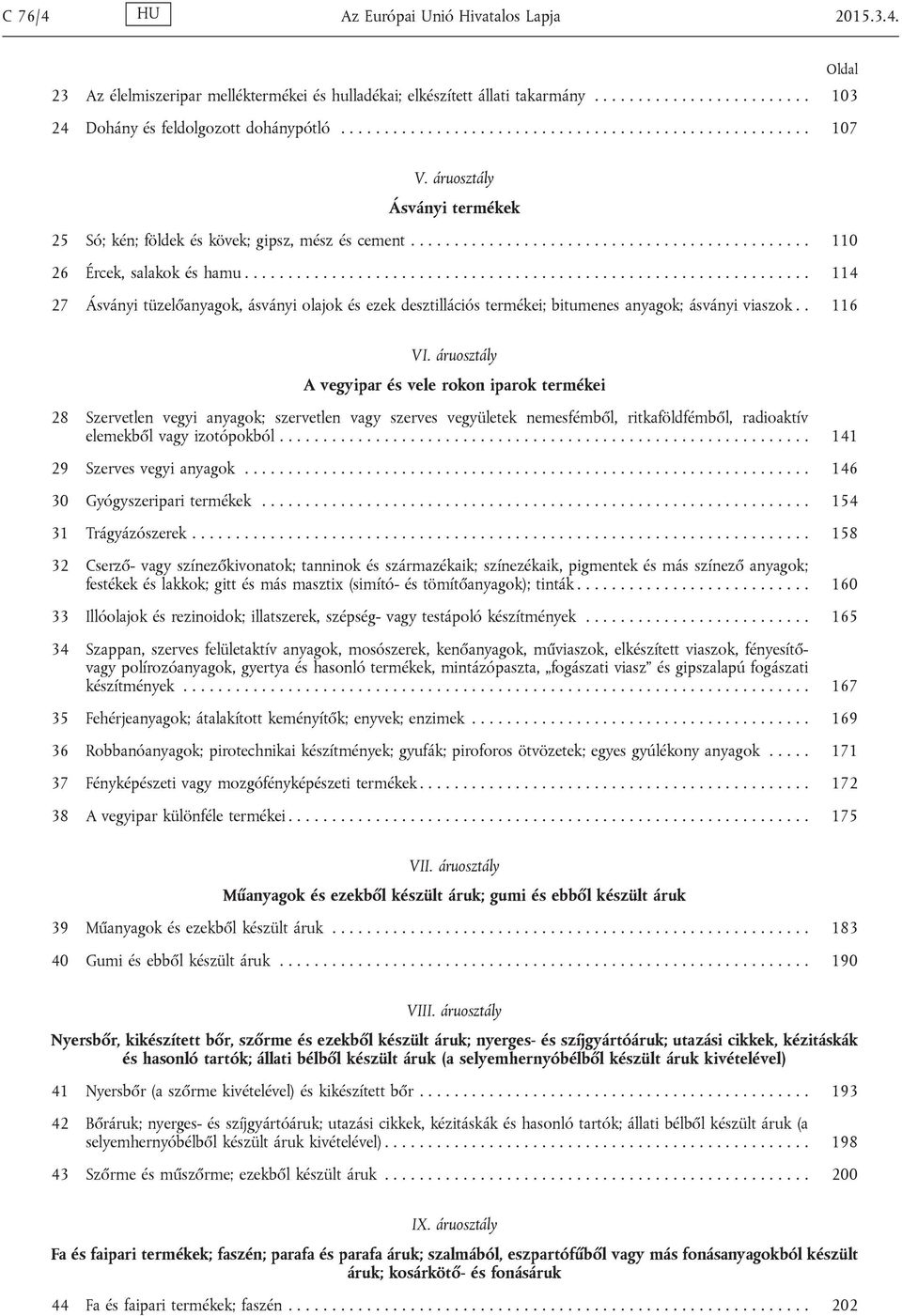 ................................................................ 114 27 Ásványi tüzelőanyagok, ásványi olajok ezek desztillációs termékei; bitumenes anyagok; ásványi viaszok.. 116 VI.