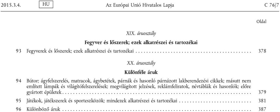 jelzek, reklámfeliratok, névtáblák hasonlók; előre gyártott épületek...................................................................... 379 95 Játékok, játékszerek sporteszközök; mindezek alkatrzei tartozékai.