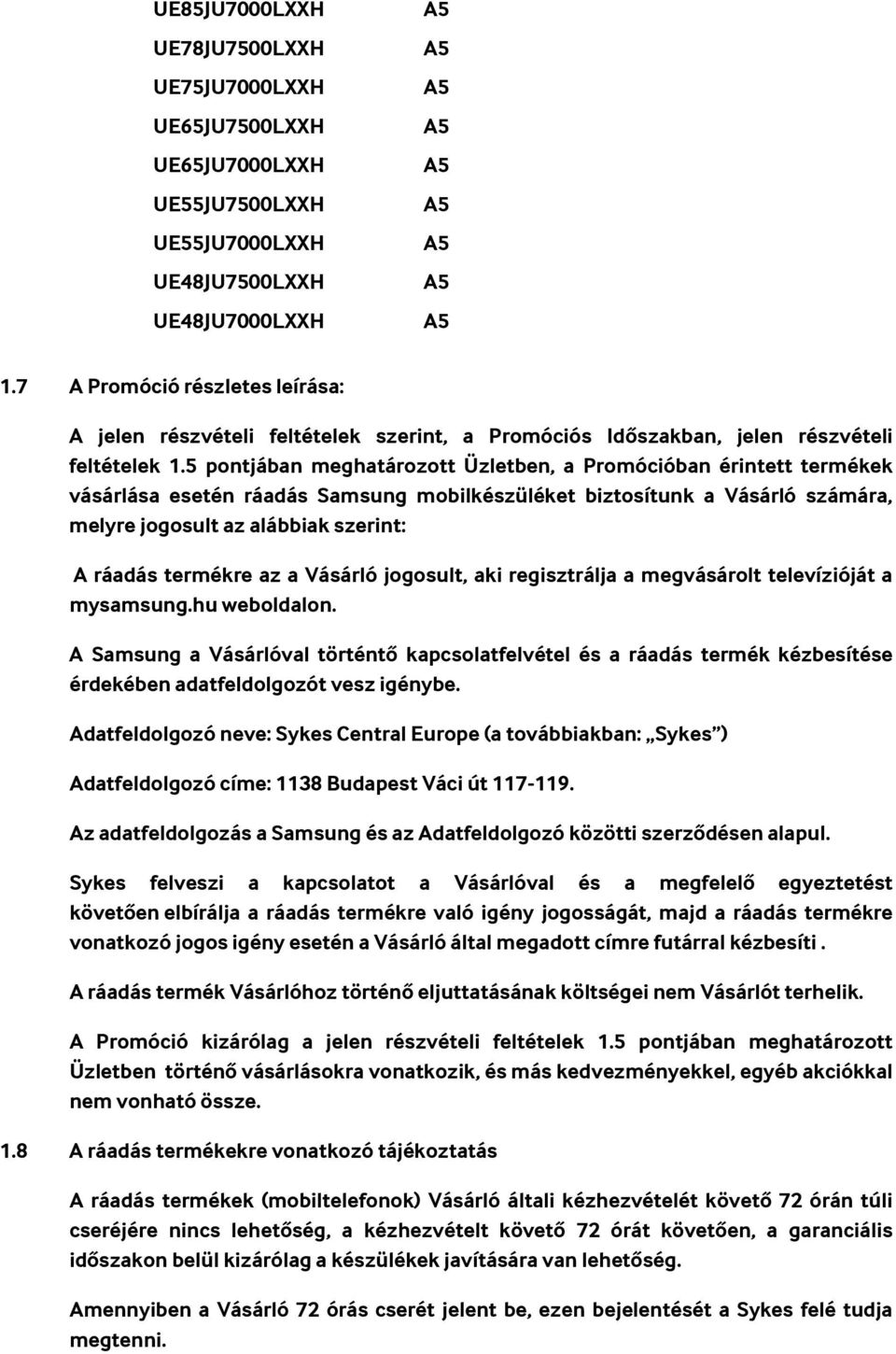 5 pontjában meghatározott Üzletben, a Promócióban érintett termékek vásárlása esetén ráadás Samsung mobilkészüléket biztosítunk a Vásárló számára, melyre jogosult az alábbiak szerint: A ráadás