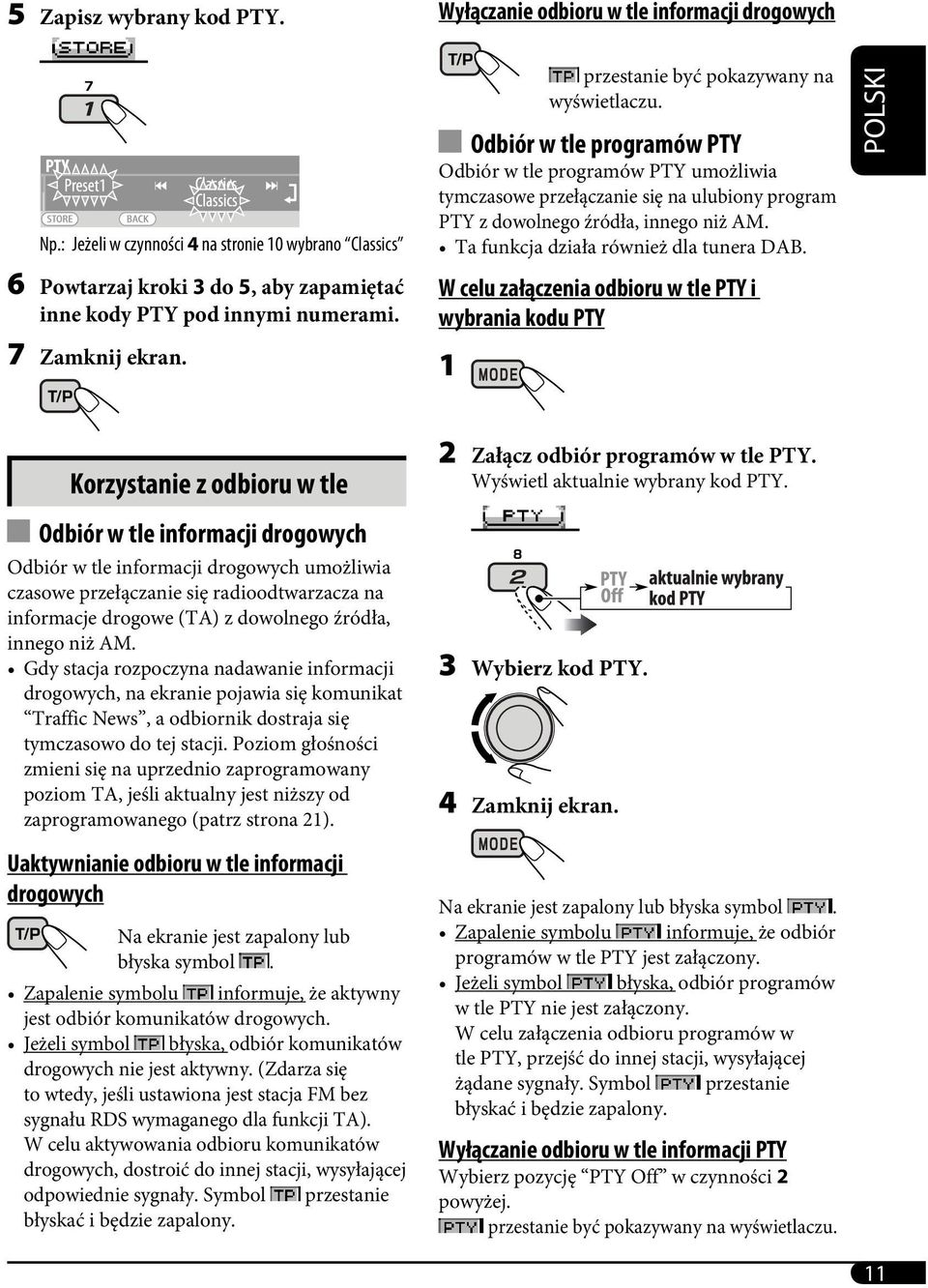 Odbiór w tle programów PTY Odbiór w tle programów PTY umożliwia tymczasowe przełączanie się na ulubiony program PTY z dowolnego źródła, innego niż AM. Ta funkcja działa również dla tunera DAB.