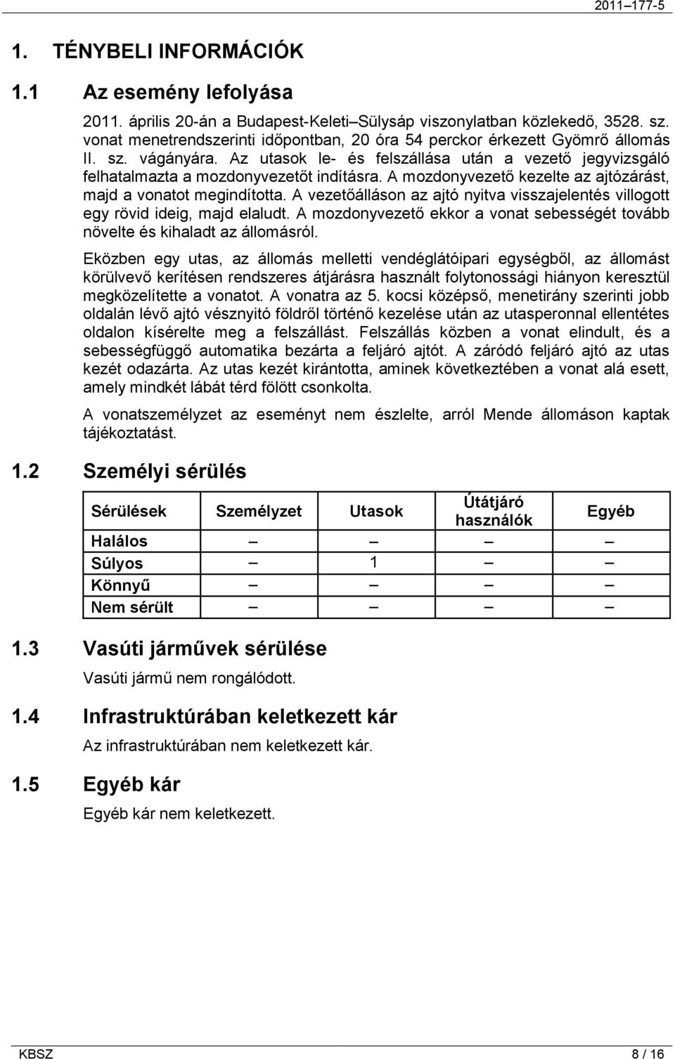 A mozdonyvezető kezelte az ajtózárást, majd a vonatot megindította. A vezetőálláson az ajtó nyitva visszajelentés villogott egy rövid ideig, majd elaludt.