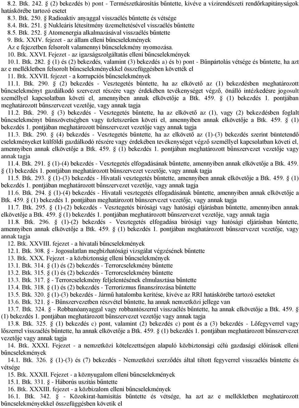 fejezet - az állam elleni bűncselekmények Az e fejezetben felsorolt valamennyi bűncselekmény nyomozása. 10. Btk. XXVI. Fejezet - az igazságszolgáltatás elleni bűncselekmények 10.1. Btk. 282.