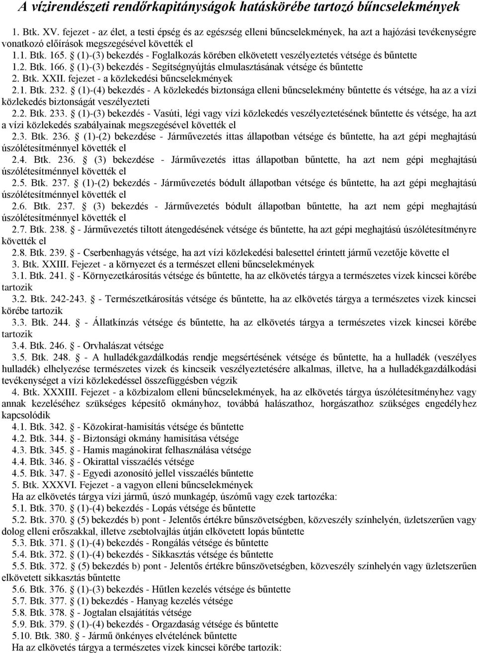 (1)-(3) bekezdés - Foglalkozás körében elkövetett veszélyeztetés vétsége és bűntette 1.2. Btk. 166. (1)-(3) bekezdés - Segítségnyújtás elmulasztásának vétsége és bűntette 2. Btk. XXII.