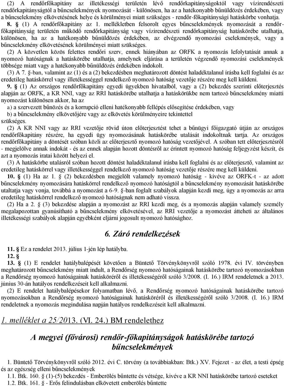 mellékletben felsorolt egyes bűncselekmények nyomozását a rendőrfőkapitányság területén működő rendőrkapitányság vagy vízirendészeti rendőrkapitányság hatáskörébe utalhatja, különösen, ha az a