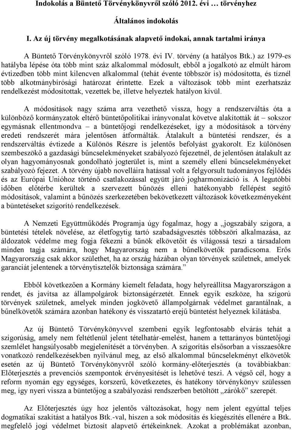 ) az 1979-es hatályba lépése óta több mint száz alkalommal módosult, ebből a jogalkotó az elmúlt három évtizedben több mint kilencven alkalommal (tehát évente többször is) módosította, és tíznél több