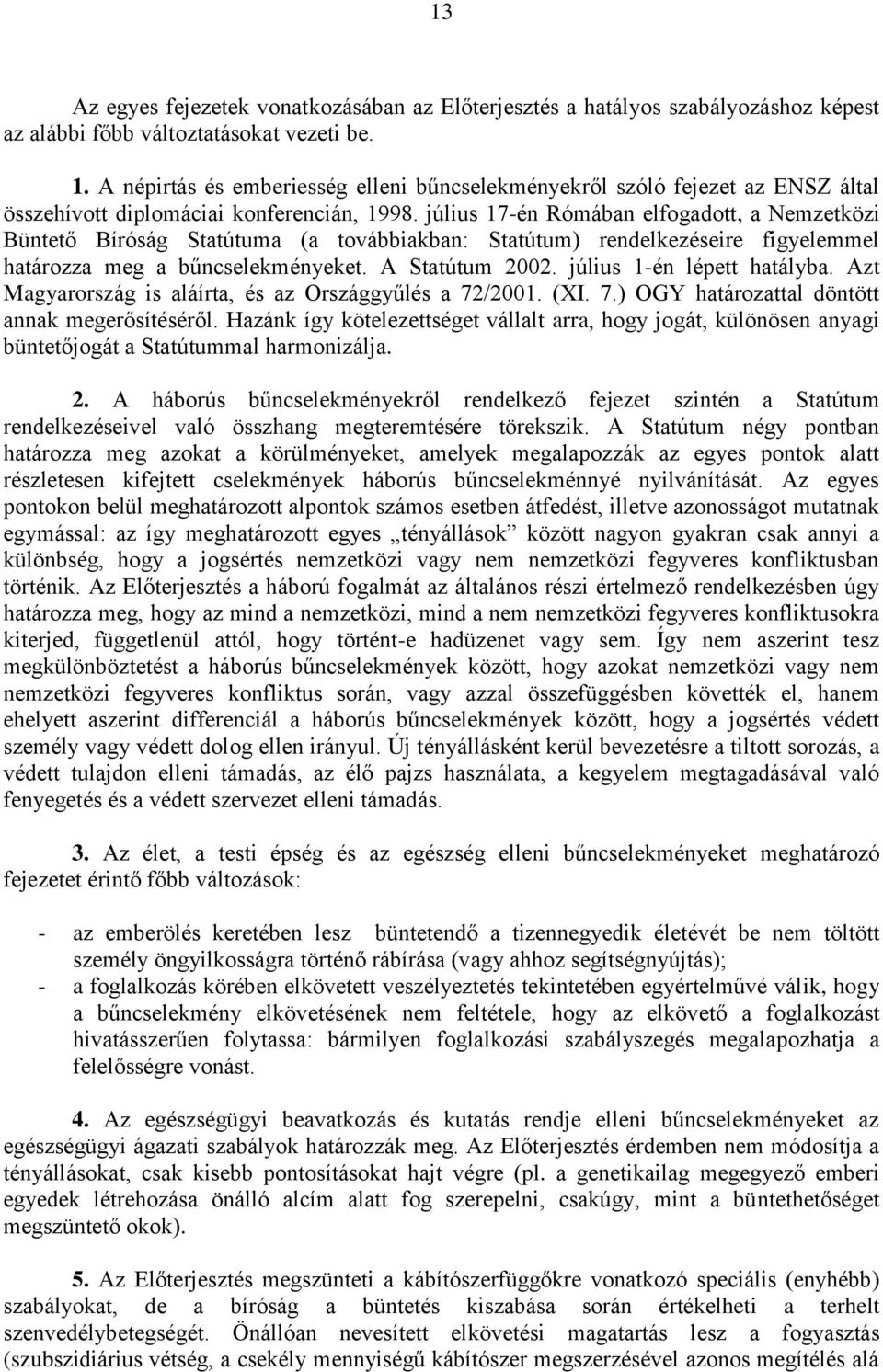 július 17-én Rómában elfogadott, a Nemzetközi Büntető Bíróság Statútuma (a továbbiakban: Statútum) rendelkezéseire figyelemmel határozza meg a bűncselekményeket. A Statútum 2002.