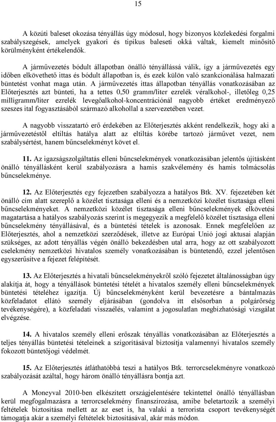után. A járművezetés ittas állapotban tényállás vonatkozásában az Előterjesztés azt bünteti, ha a tettes 0,50 gramm/liter ezrelék véralkohol-, illetőleg 0,25 milligramm/liter ezrelék