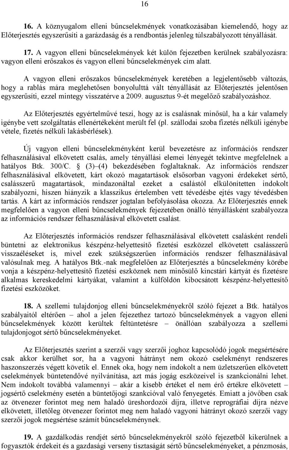 A vagyon elleni erőszakos bűncselekmények keretében a legjelentősebb változás, hogy a rablás mára meglehetősen bonyolulttá vált tényállását az Előterjesztés jelentősen egyszerűsíti, ezzel mintegy