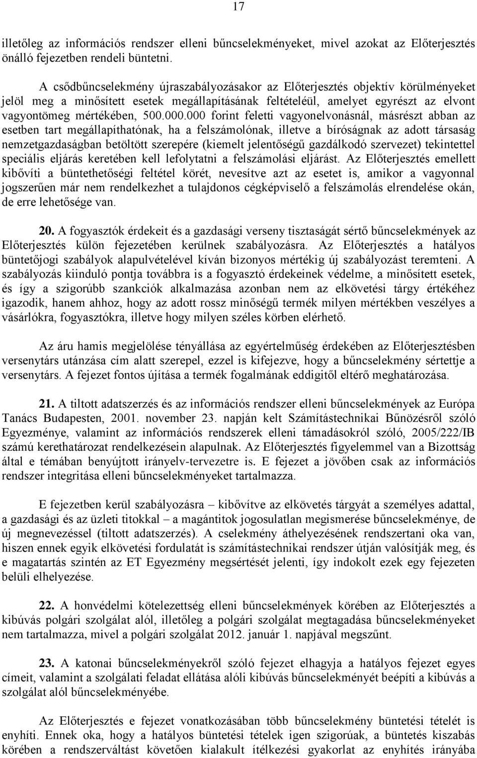 000 forint feletti vagyonelvonásnál, másrészt abban az esetben tart megállapíthatónak, ha a felszámolónak, illetve a bíróságnak az adott társaság nemzetgazdaságban betöltött szerepére (kiemelt