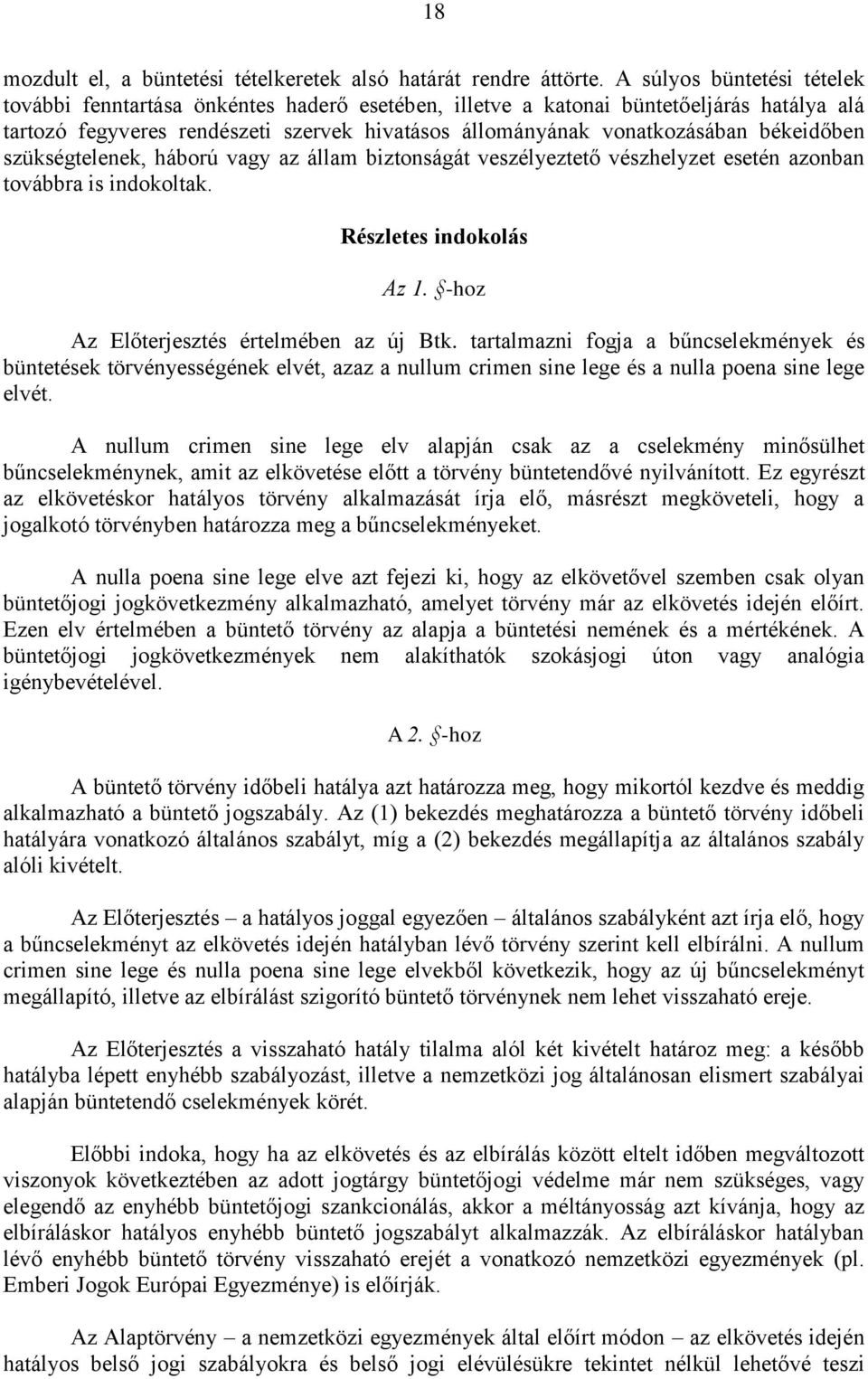 békeidőben szükségtelenek, háború vagy az állam biztonságát veszélyeztető vészhelyzet esetén azonban továbbra is indokoltak. Részletes indokolás Az 1. -hoz Az Előterjesztés értelmében az új Btk.