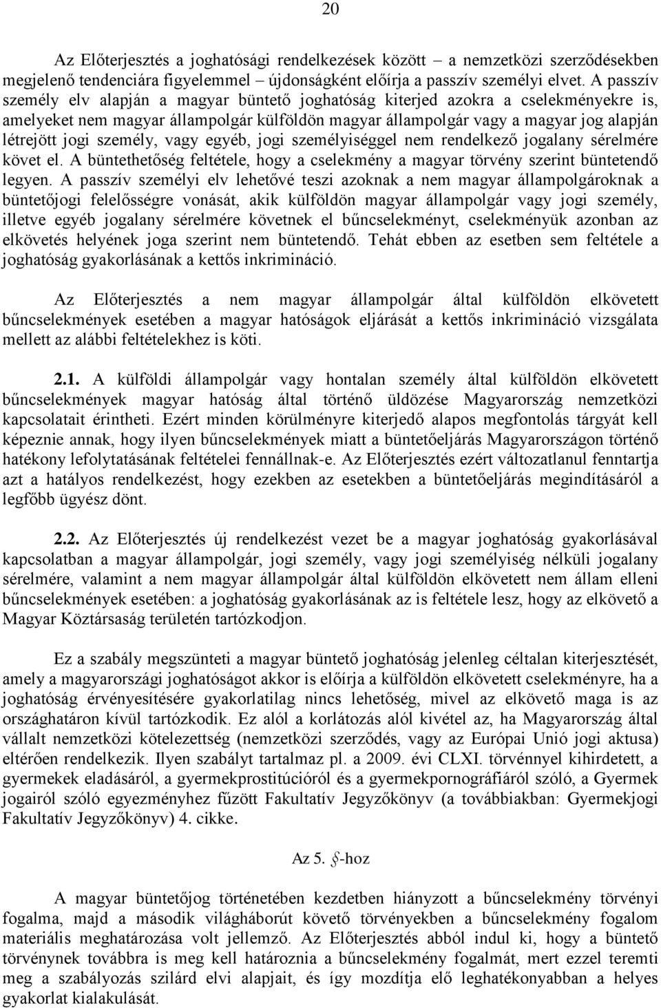 személy, vagy egyéb, jogi személyiséggel nem rendelkező jogalany sérelmére követ el. A büntethetőség feltétele, hogy a cselekmény a magyar törvény szerint büntetendő legyen.