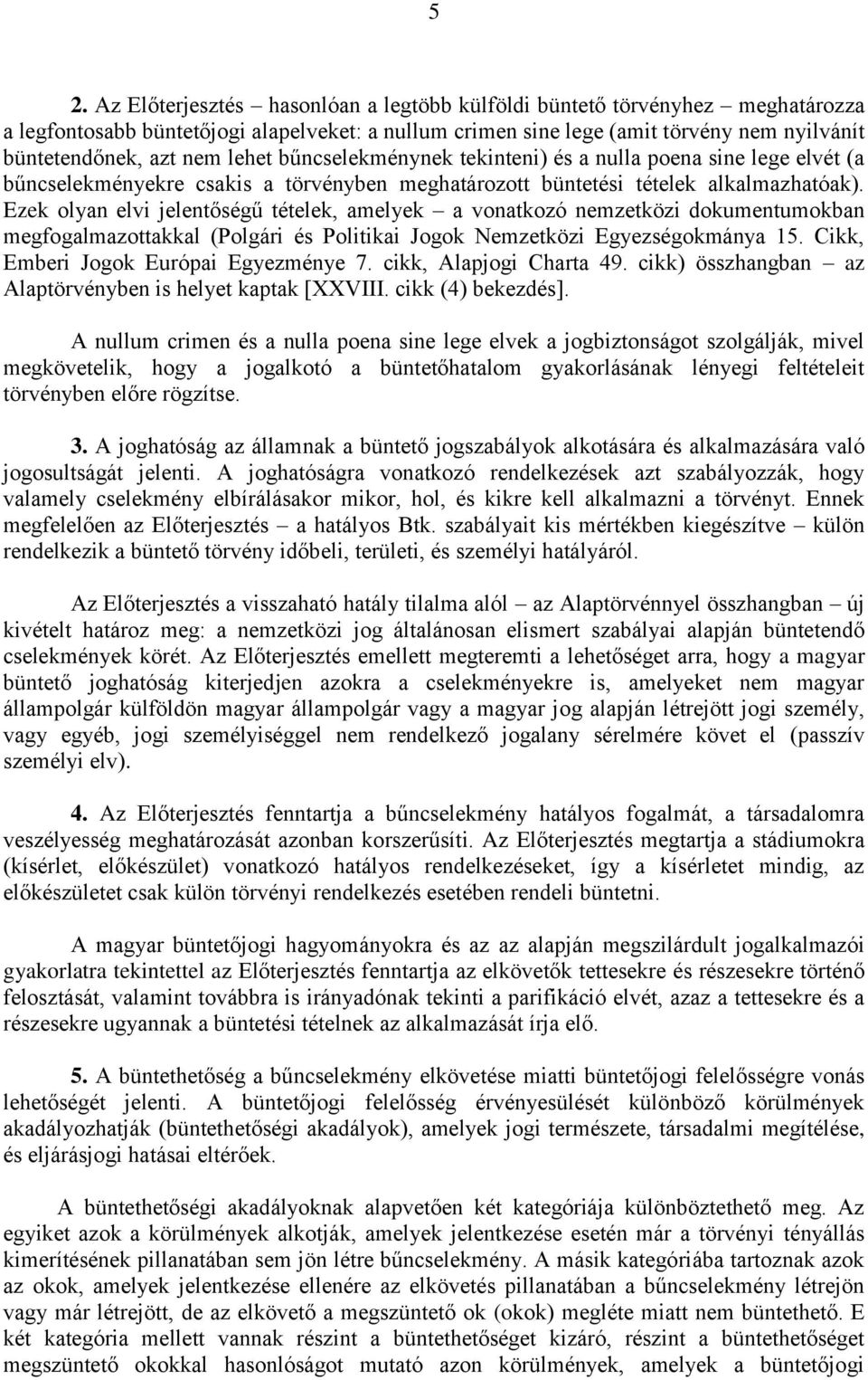 Ezek olyan elvi jelentőségű tételek, amelyek a vonatkozó nemzetközi dokumentumokban megfogalmazottakkal (Polgári és Politikai Jogok Nemzetközi Egyezségokmánya 15.