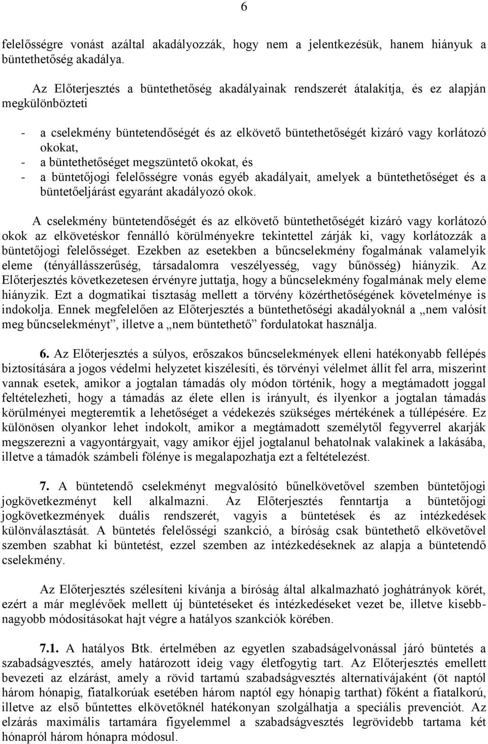 büntethetőséget megszüntető okokat, és - a büntetőjogi felelősségre vonás egyéb akadályait, amelyek a büntethetőséget és a büntetőeljárást egyaránt akadályozó okok.