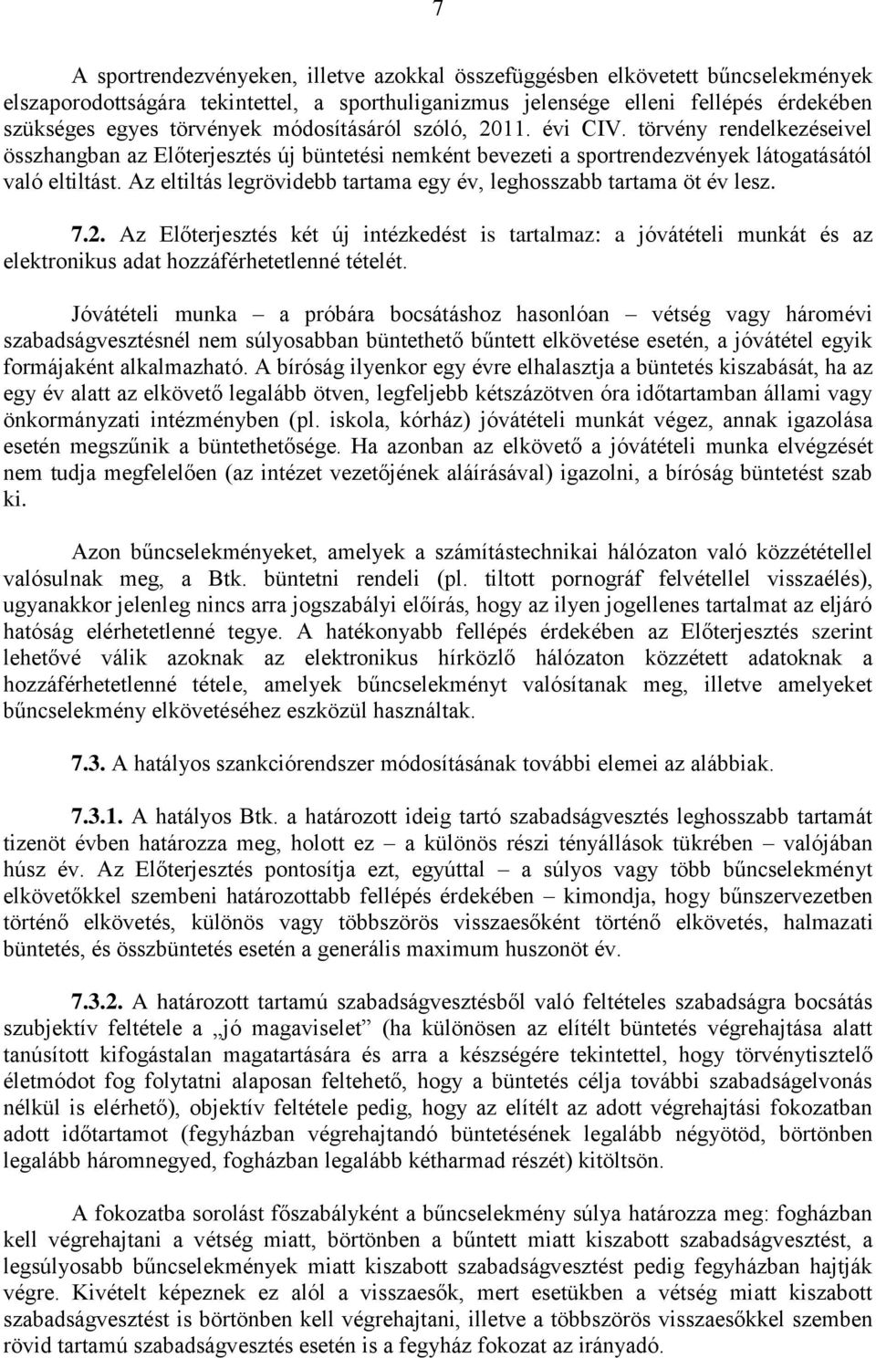 Az eltiltás legrövidebb tartama egy év, leghosszabb tartama öt év lesz. 7.2. Az Előterjesztés két új intézkedést is tartalmaz: a jóvátételi munkát és az elektronikus adat hozzáférhetetlenné tételét.