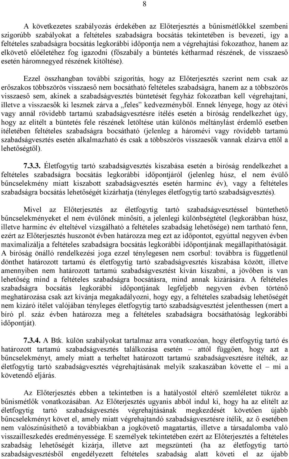 Ezzel összhangban további szigorítás, hogy az Előterjesztés szerint nem csak az erőszakos többszörös visszaeső nem bocsátható feltételes szabadságra, hanem az a többszörös visszaeső sem, akinek a
