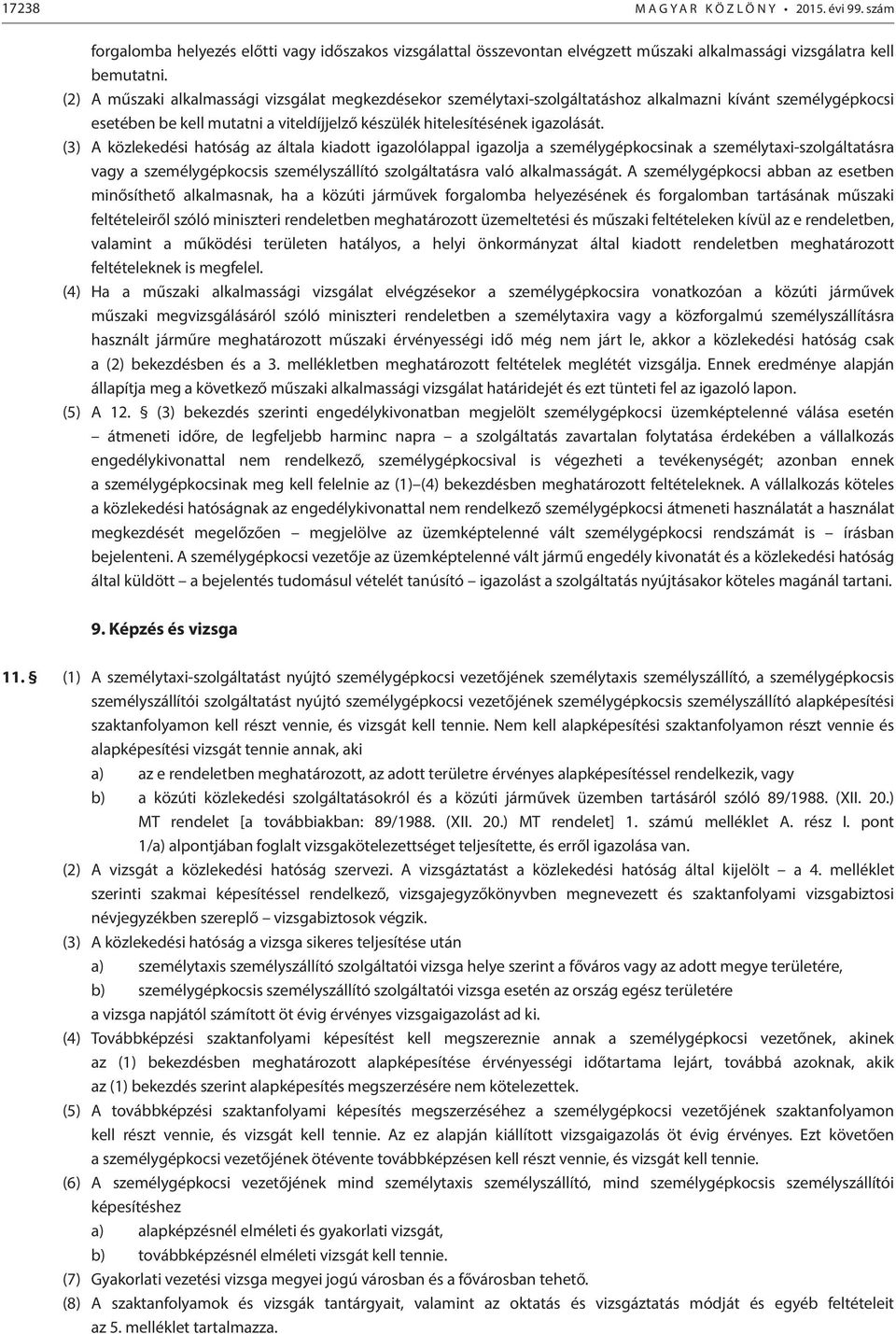 (3) A közlekedési hatóság az általa kiadott igazolólappal igazolja a személygépkocsinak a személytaxi-szolgáltatásra vagy a személygépkocsis személyszállító szolgáltatásra való alkalmasságát.