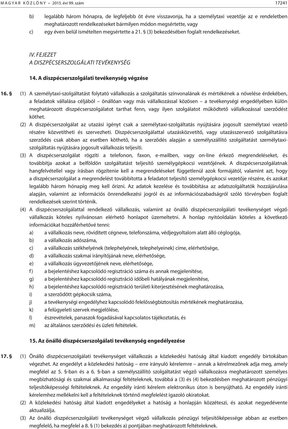 ismételten megsértette a 21. (3) bekezdésében foglalt rendelkezéseket. IV. FEJEZET A DISZPÉCSERSZOLGÁLATI TEVÉKENYSÉG 14. A diszpécserszolgálati tevékenység végzése 16.