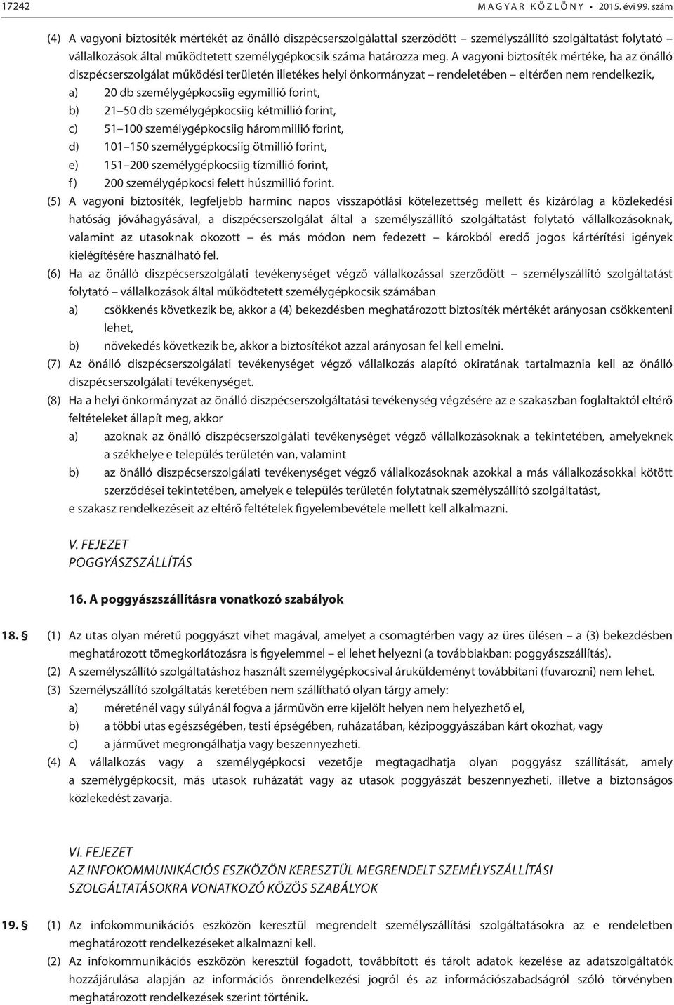 A vagyoni biztosíték mértéke, ha az önálló diszpécserszolgálat működési területén illetékes helyi önkormányzat rendeletében eltérően nem rendelkezik, a) 20 db személygépkocsiig egymillió forint, b)