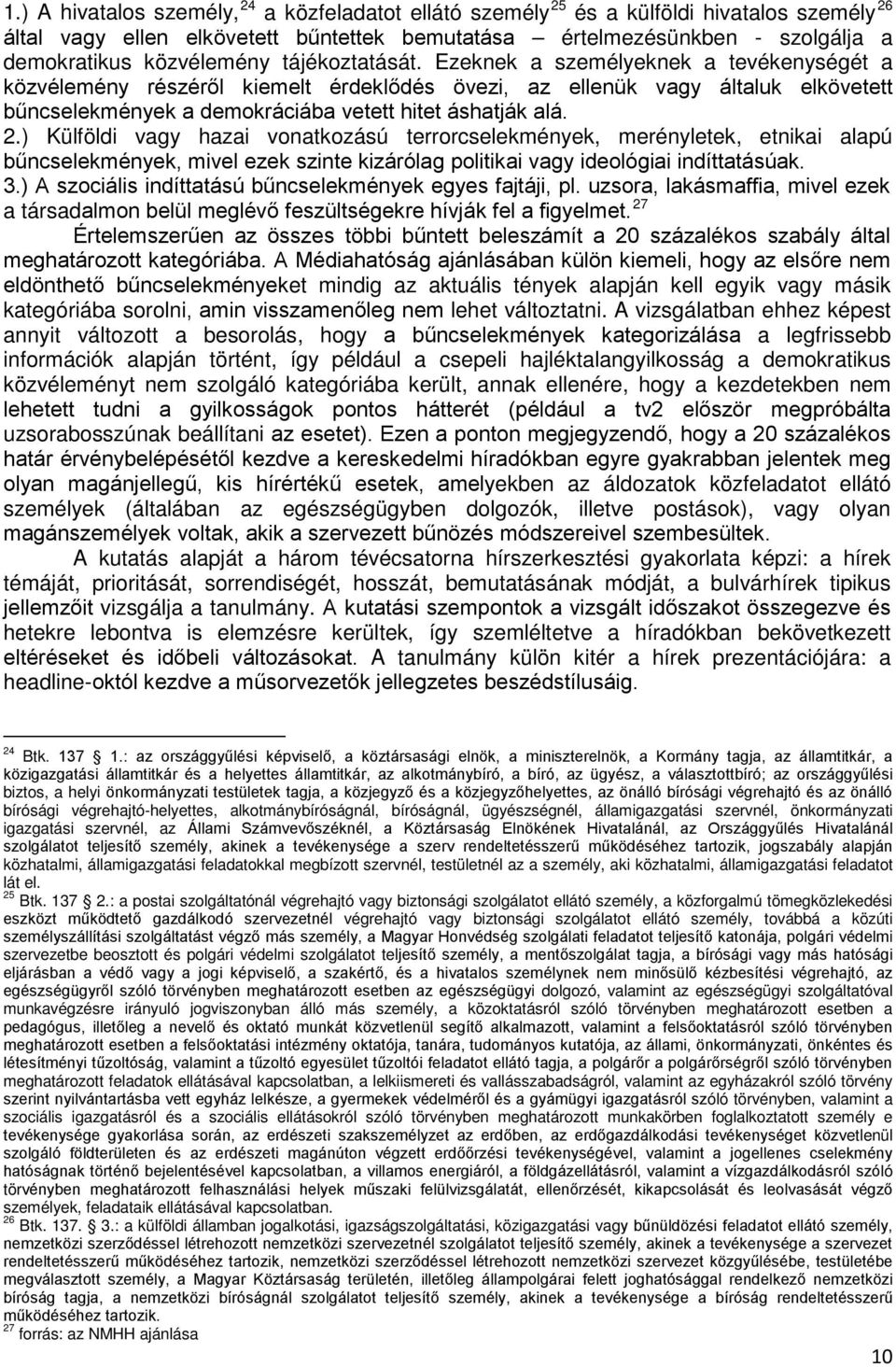 Ezeknek a személyeknek a tevékenységét a közvélemény részéről kiemelt érdeklődés övezi, az ellenük vagy általuk elkövetett bűncselekmények a demokráciába vetett hitet áshatják alá. 2.