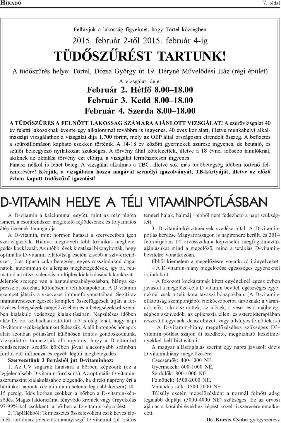 A szûrõvizsgálat 40 év feletti lakosoknak évente egy alkalommal továbbra is ingyenes. 40 éves kor alatt, illetve munkahelyi alkalmassági vizsgálathoz a vizsgálat díja 1.