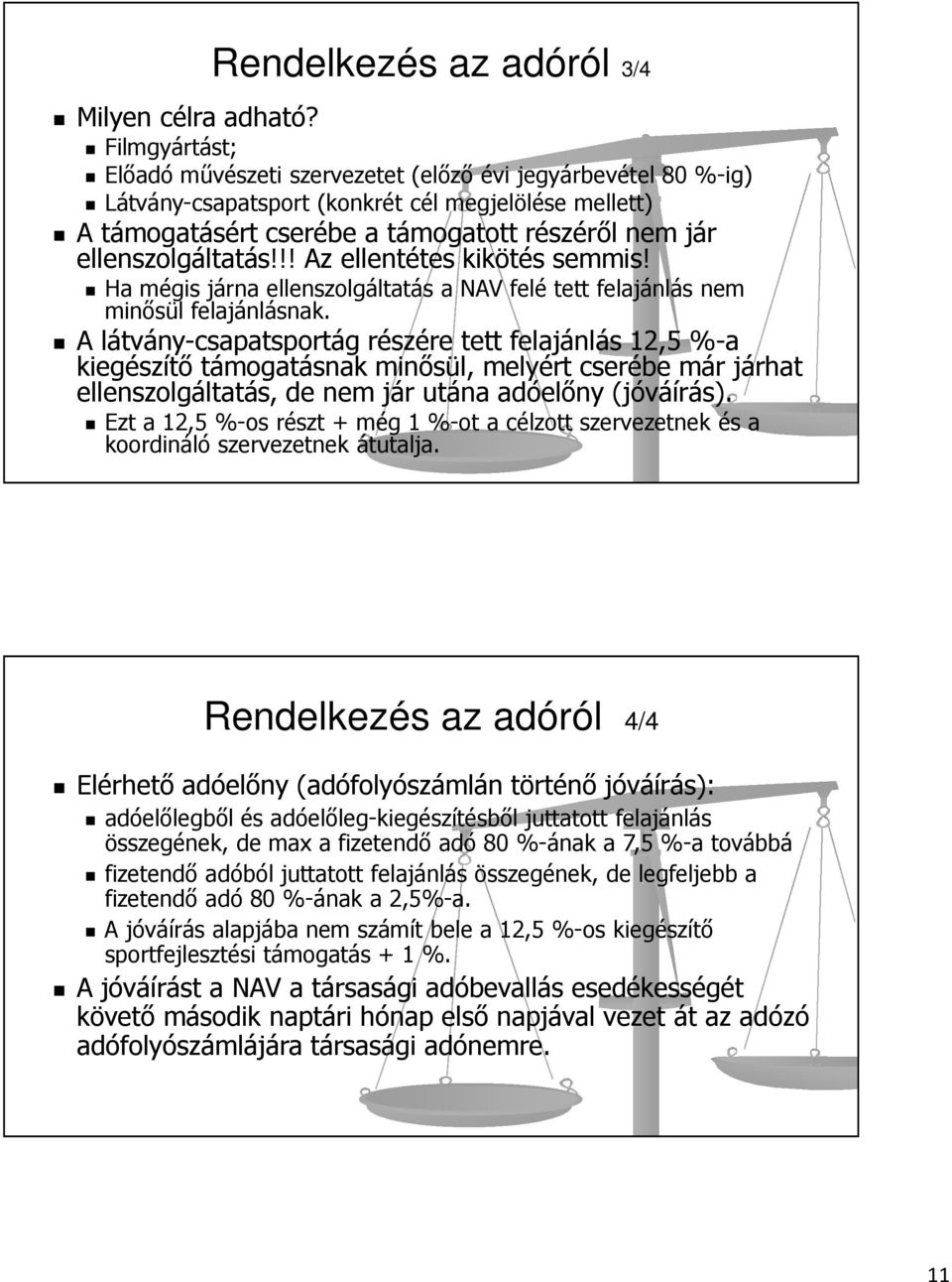 részéről nem jár ellenszolgáltatás!!! Az ellentétes kikötés semmis! Ha mégis járna ellenszolgáltatás a NAV felé tett felajánlás nem minősül felajánlásnak.