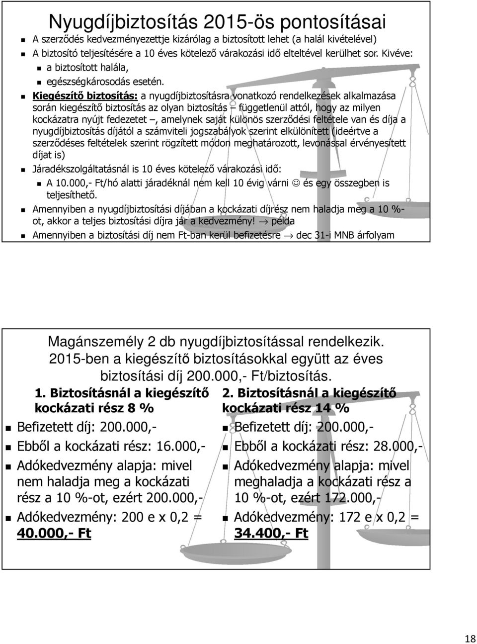 Kiegészítő biztosítás: a nyugdíjbiztosításra vonatkozó rendelkezések alkalmazása során kiegészítő biztosítás az olyan biztosítás függetlenül attól, hogy az milyen kockázatra nyújt fedezetet, amelynek