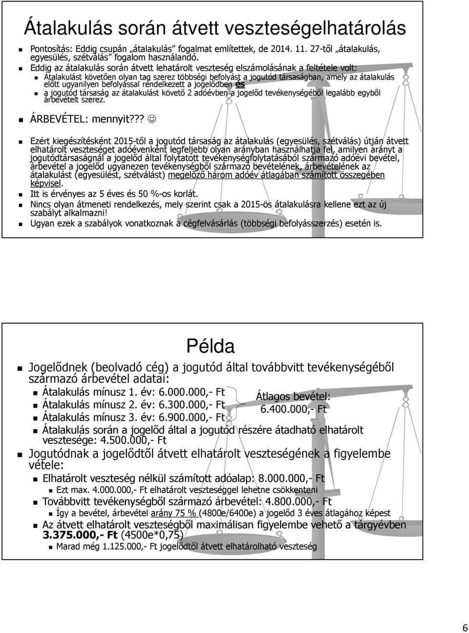 ugyanilyen befolyással rendelkezett a jogelődben és a jogutód társaság az átalakulást követő 2 adóévben a jogelőd tevékenységéből legalább egyből árbevételt szerez. ÁRBEVÉTEL: mennyit?