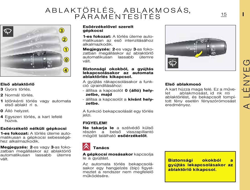 Megjegyzés: 2-es vagy 3-as fokozatban megálláskor az ablaktörlõ automatikusan lassabb ütemre vált.