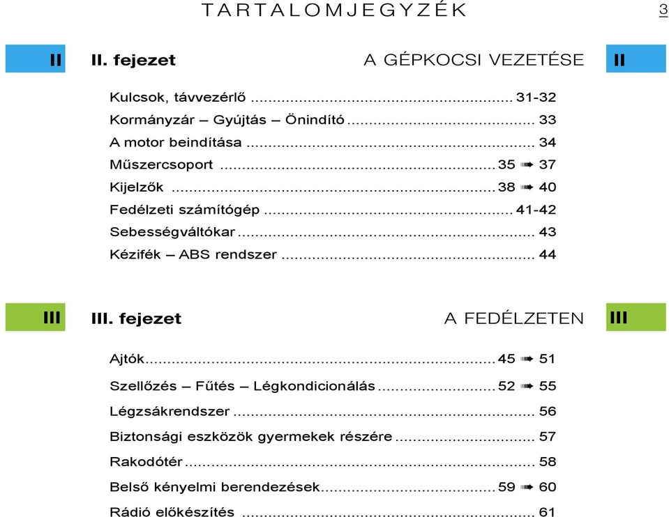 .. 43 Kézifék ABS rendszer... 44 III III. fejezet A FEDÉLZETEN III Ajtók...45 51 Szellőzés Fűtés Légkondicionálás.