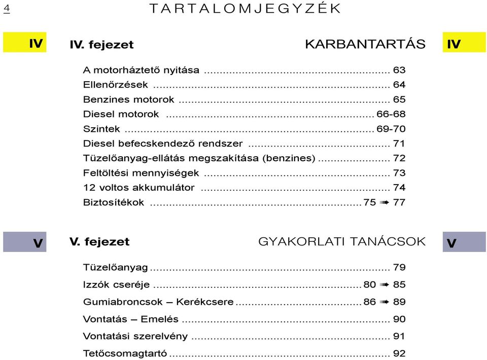 .. 72 Feltöltési mennyiségek... 73 12 voltos akkumulátor... 74 Biztosítékok...75 77 V V. fejezet GYAKORLATI TANÁCSOK Tüzelőanyag.