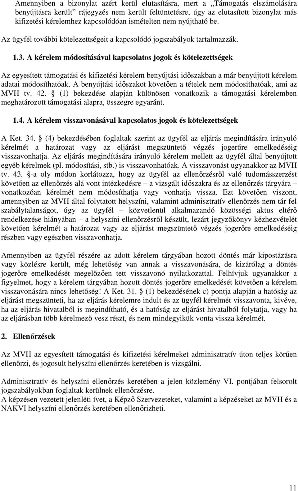 A kérelem módosításával kapcsolatos jogok és kötelezettségek Az egyesített támogatási és kifizetési kérelem benyújtási időszakban a már benyújtott kérelem adatai módosíthatóak.