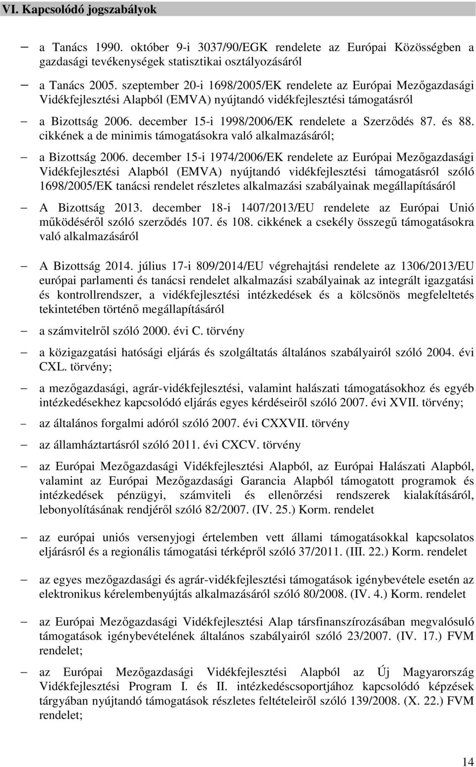 december 15-i 1998/2006/EK rendelete a Szerződés 87. és 88. cikkének a de minimis támogatásokra való alkalmazásáról; a Bizottság 2006.