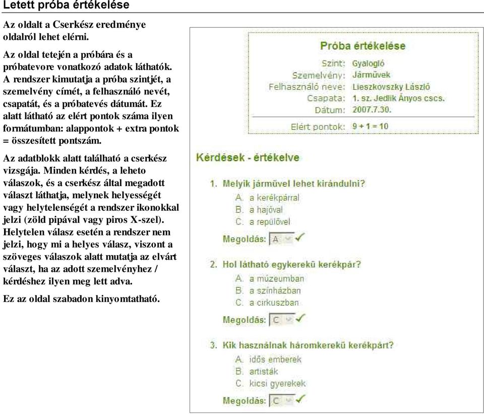 Ez alatt látható az elért pontok száma ilyen formátumban: alappontok + extra pontok = összesített pontszám. Az adatblokk alatt található a cserkész vizsgája.