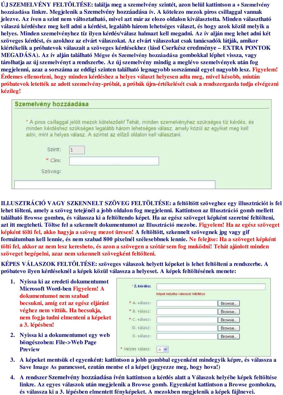 Minden választható válaszú kérdéshez meg kell adni a kérdést, legalább három lehetséges választ, és hogy azok közül melyik a helyes. Minden szemelvényhez tíz ilyen kérdés/válasz halmazt kell megadni.