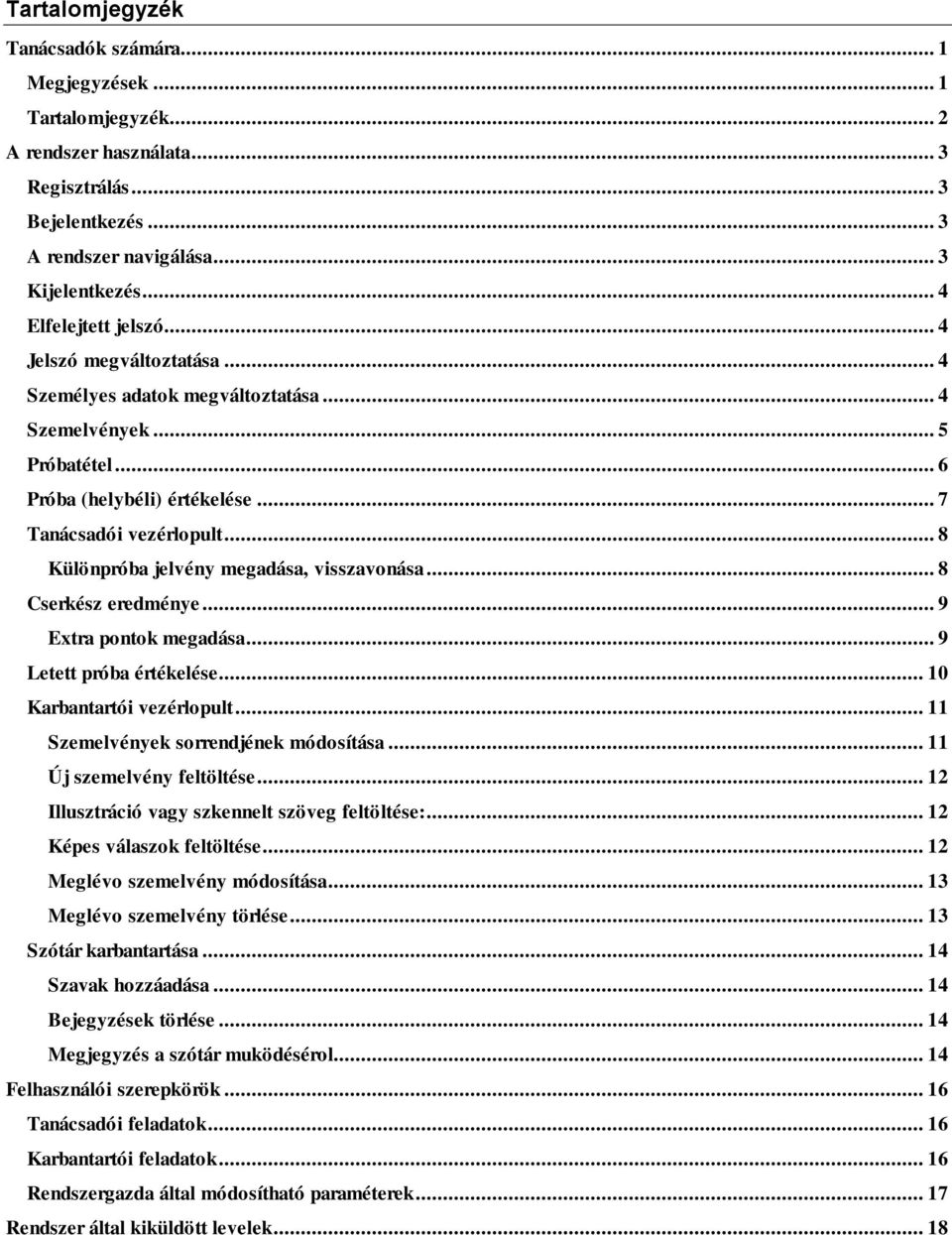 .. 8 Különpróba jelvény megadása, visszavonása... 8 Cserkész eredménye... 9 Extra pontok megadása... 9 Letett próba értékelése... 10 Karbantartói vezérlopult... 11 Szemelvények sorrendjének módosítása.