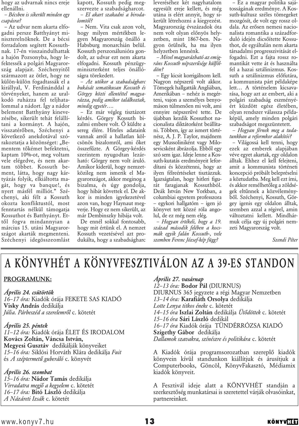 Ferdinánddal a törvényeket, hanem az uralkodó ruházza fel teljhatalommal a nádort. Így a nádor belement Batthyány kinevezésébe, sikerült tehát felállítani a kormányt.