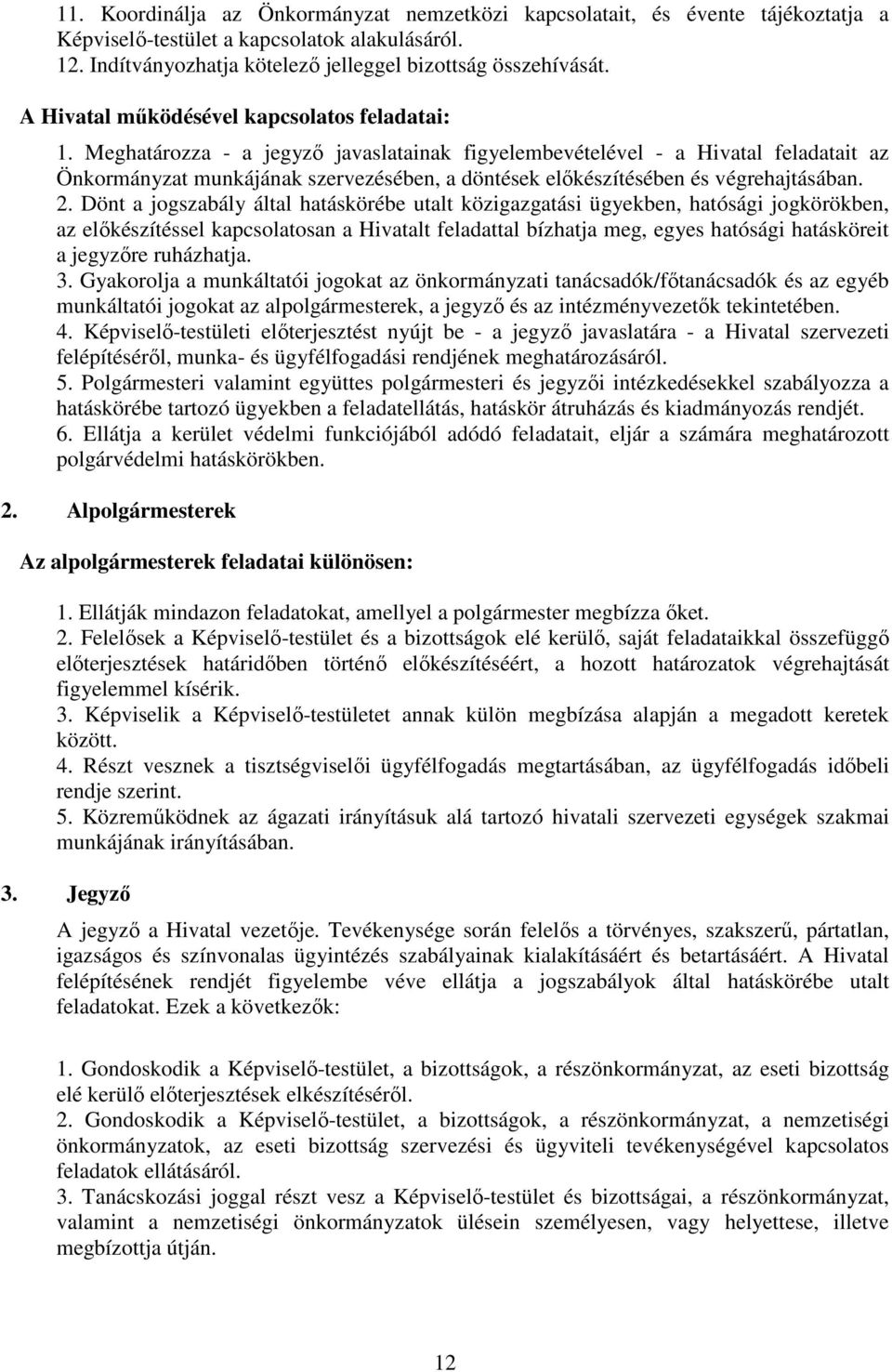 Meghatározza - a jegyző javaslatainak figyelembevételével - a Hivatal feladatait az Önkormányzat munkájának szervezésében, a döntések előkészítésében és végrehajtásában. 2.