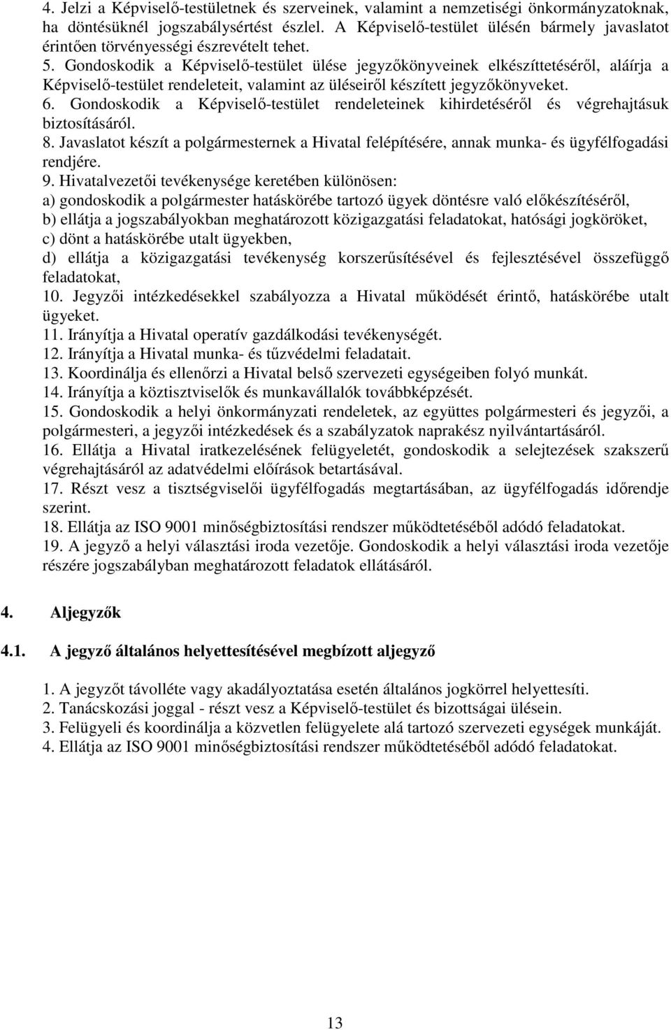 Gondoskodik a Képviselő-testület ülése jegyzőkönyveinek elkészíttetéséről, aláírja a Képviselő-testület rendeleteit, valamint az üléseiről készített jegyzőkönyveket. 6.