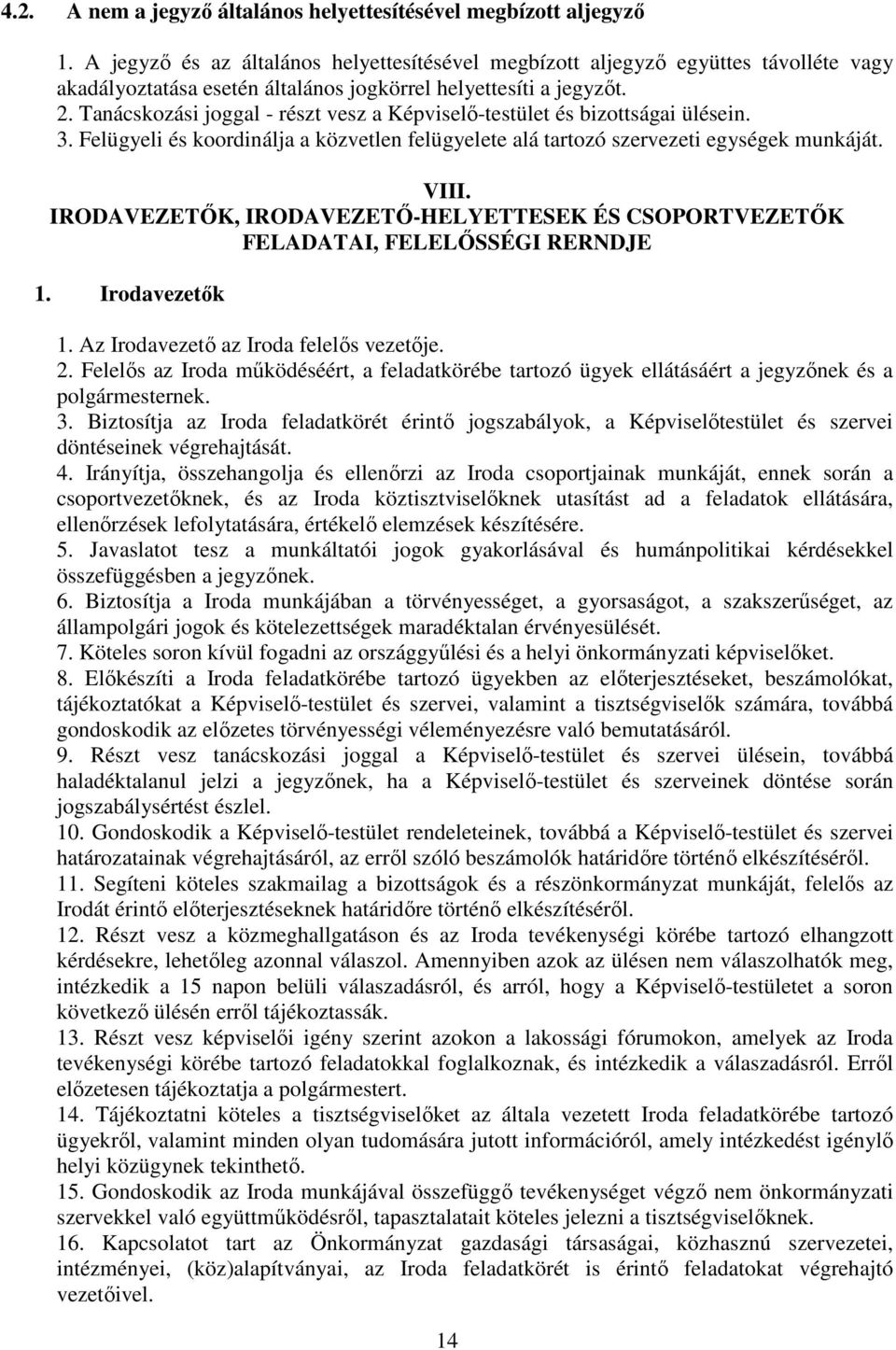 Tanácskozási joggal - részt vesz a Képviselő-testület és bizottságai ülésein. 3. Felügyeli és koordinálja a közvetlen felügyelete alá tartozó szervezeti egységek munkáját. VIII.