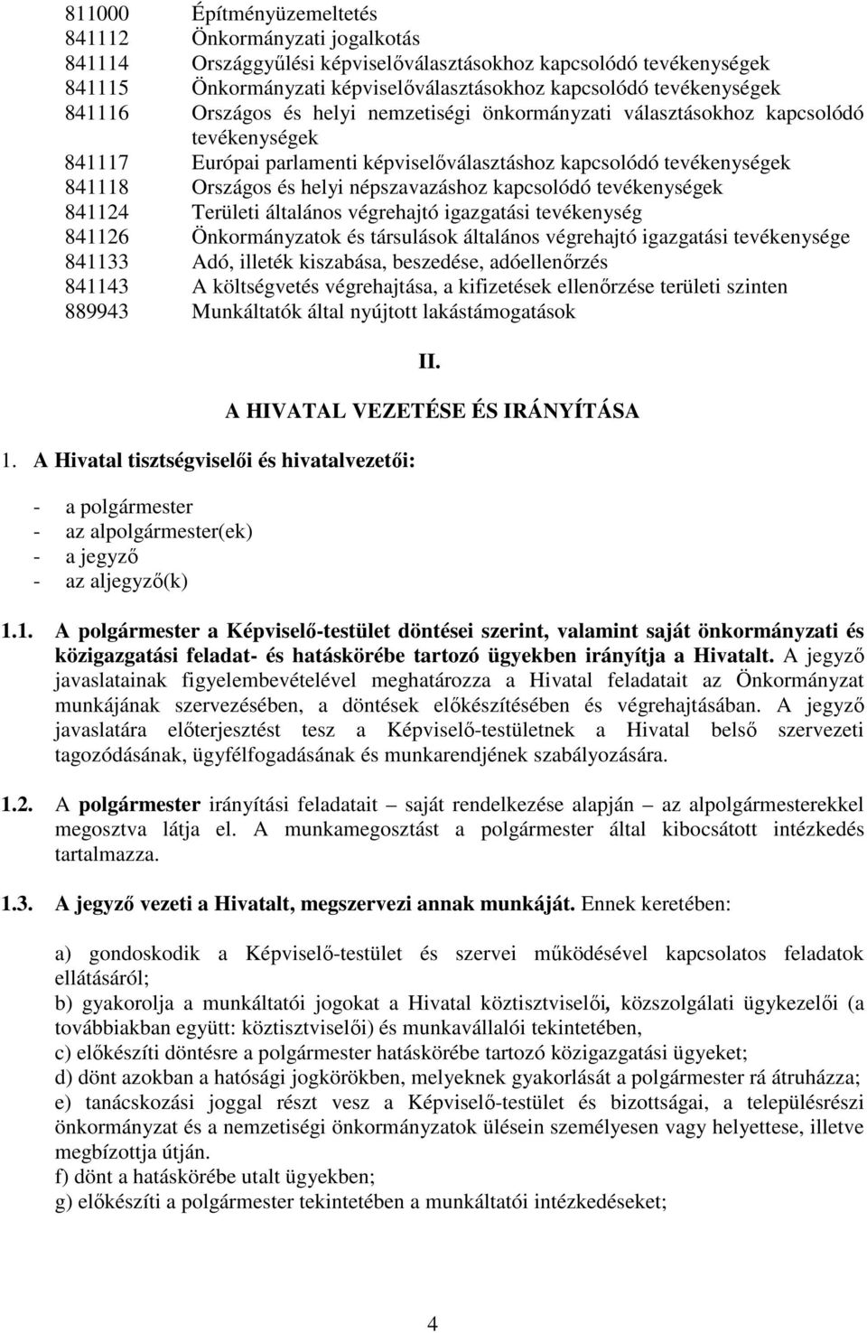 népszavazáshoz kapcsolódó tevékenységek 841124 Területi általános végrehajtó igazgatási tevékenység 841126 Önkormányzatok és társulások általános végrehajtó igazgatási tevékenysége 841133 Adó,