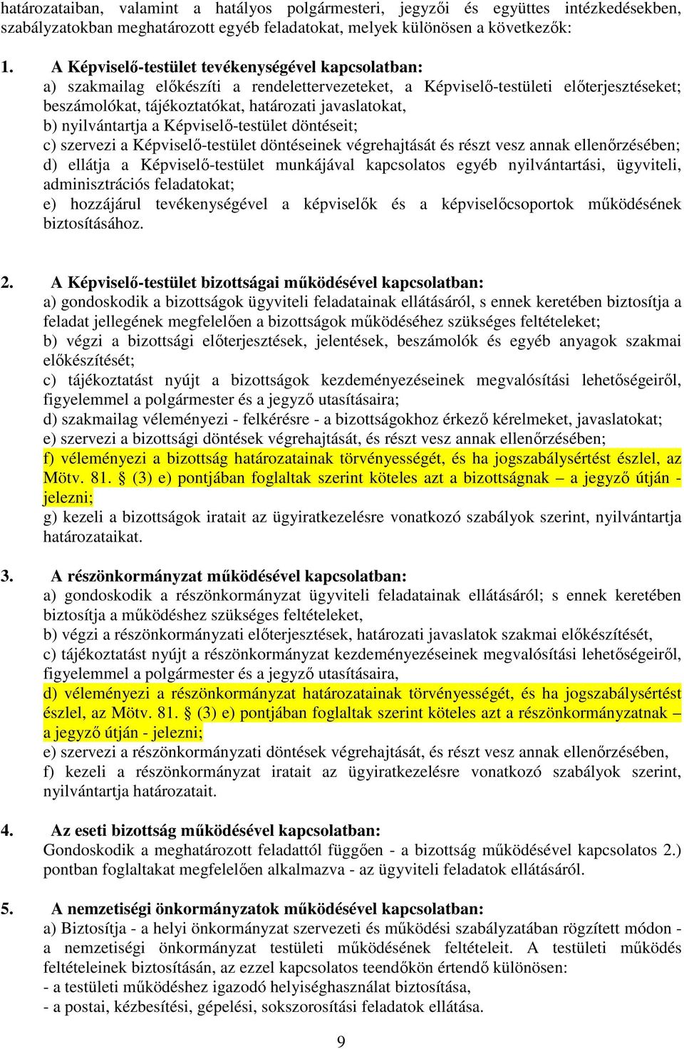 nyilvántartja a Képviselő-testület döntéseit; c) szervezi a Képviselő-testület döntéseinek végrehajtását és részt vesz annak ellenőrzésében; d) ellátja a Képviselő-testület munkájával kapcsolatos