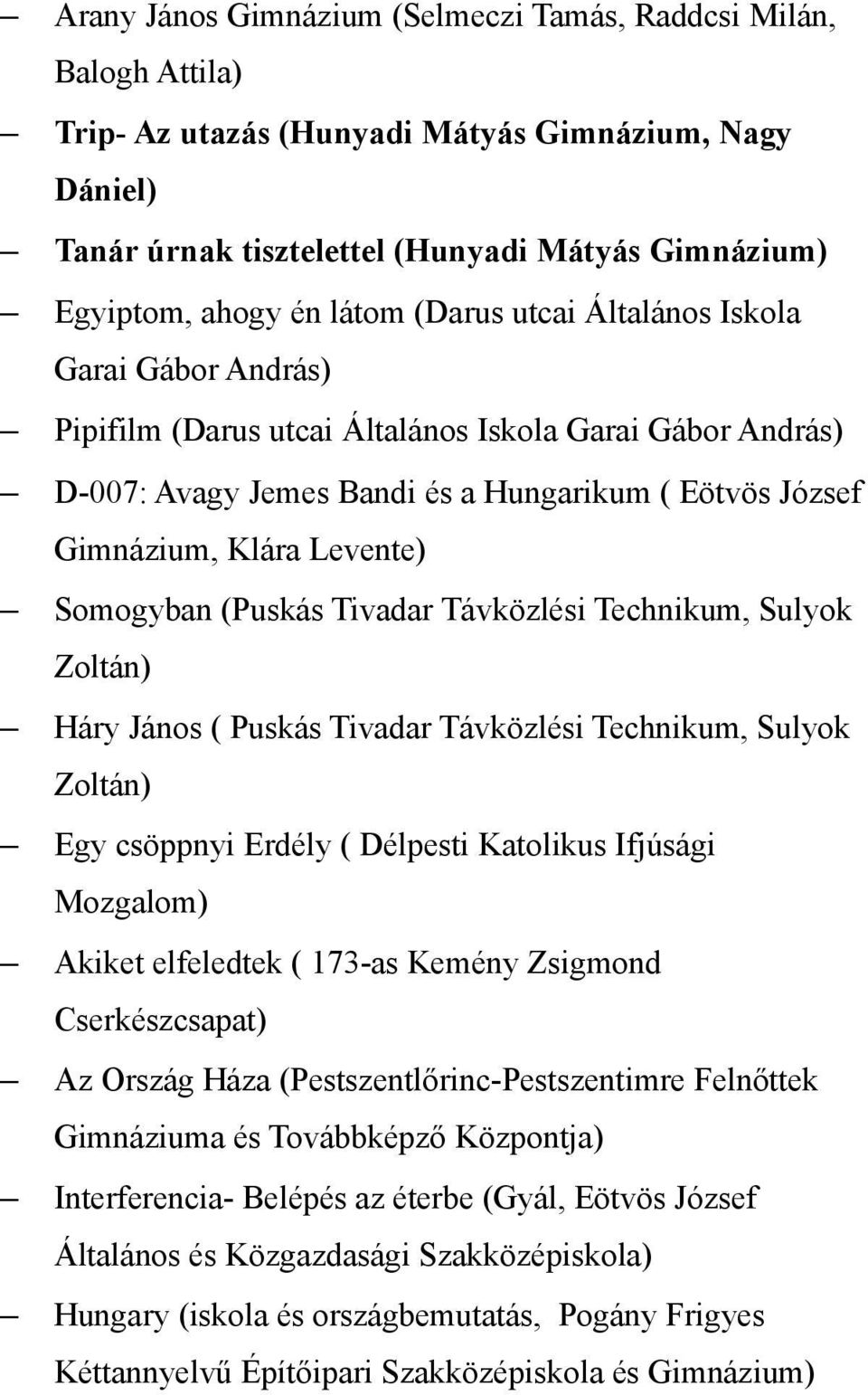 Somogyban (Puskás Tivadar Távközlési Technikum, Sulyok Zoltán) Háry János ( Puskás Tivadar Távközlési Technikum, Sulyok Zoltán) Egy csöppnyi Erdély ( Délpesti Katolikus Ifjúsági Mozgalom) Akiket