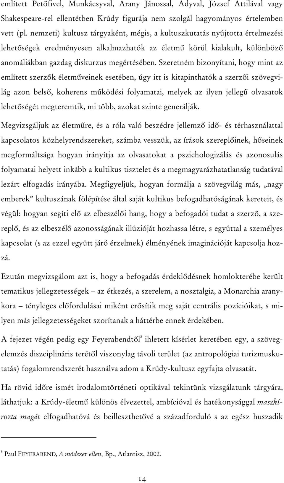 Szeretném bizonyítani, hogy mint az említett szerzôk életmûveinek esetében, úgy itt is kitapinthatók a szerzôi szövegvilág azon belsô, koherens mûködési folyamatai, melyek az ilyen jellegû olvasatok