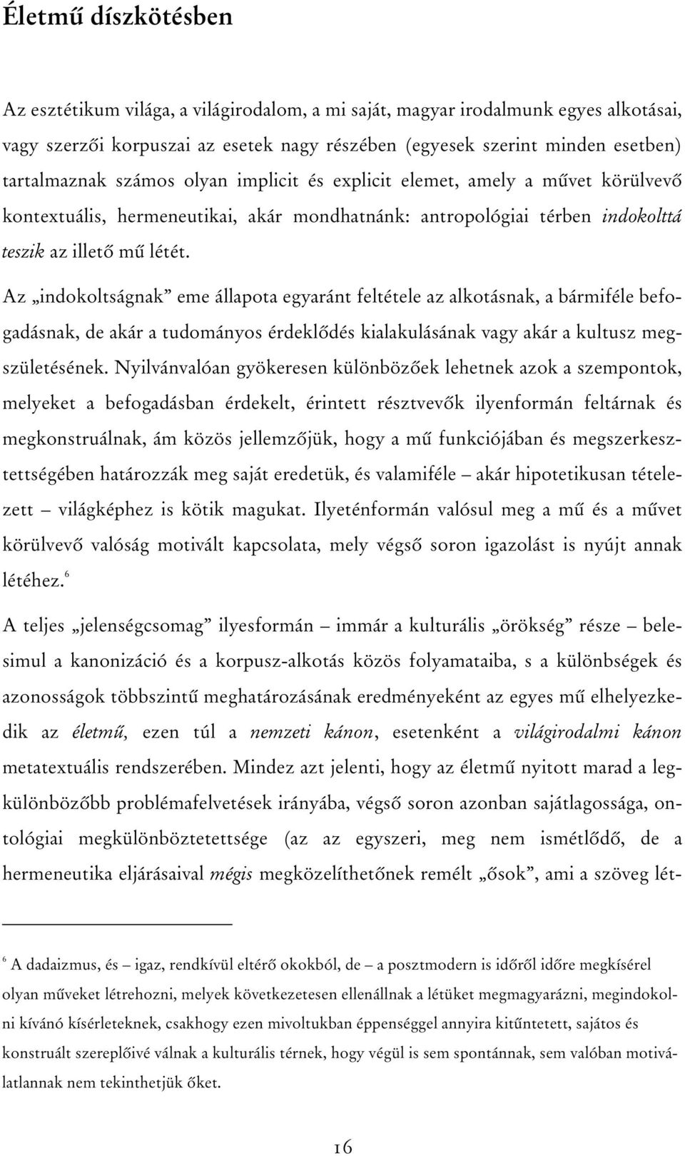 Az indokoltságnak eme állapota egyaránt feltétele az alkotásnak, a bármiféle befogadásnak, de akár a tudományos érdeklôdés kialakulásának vagy akár a kultusz megszületésének.