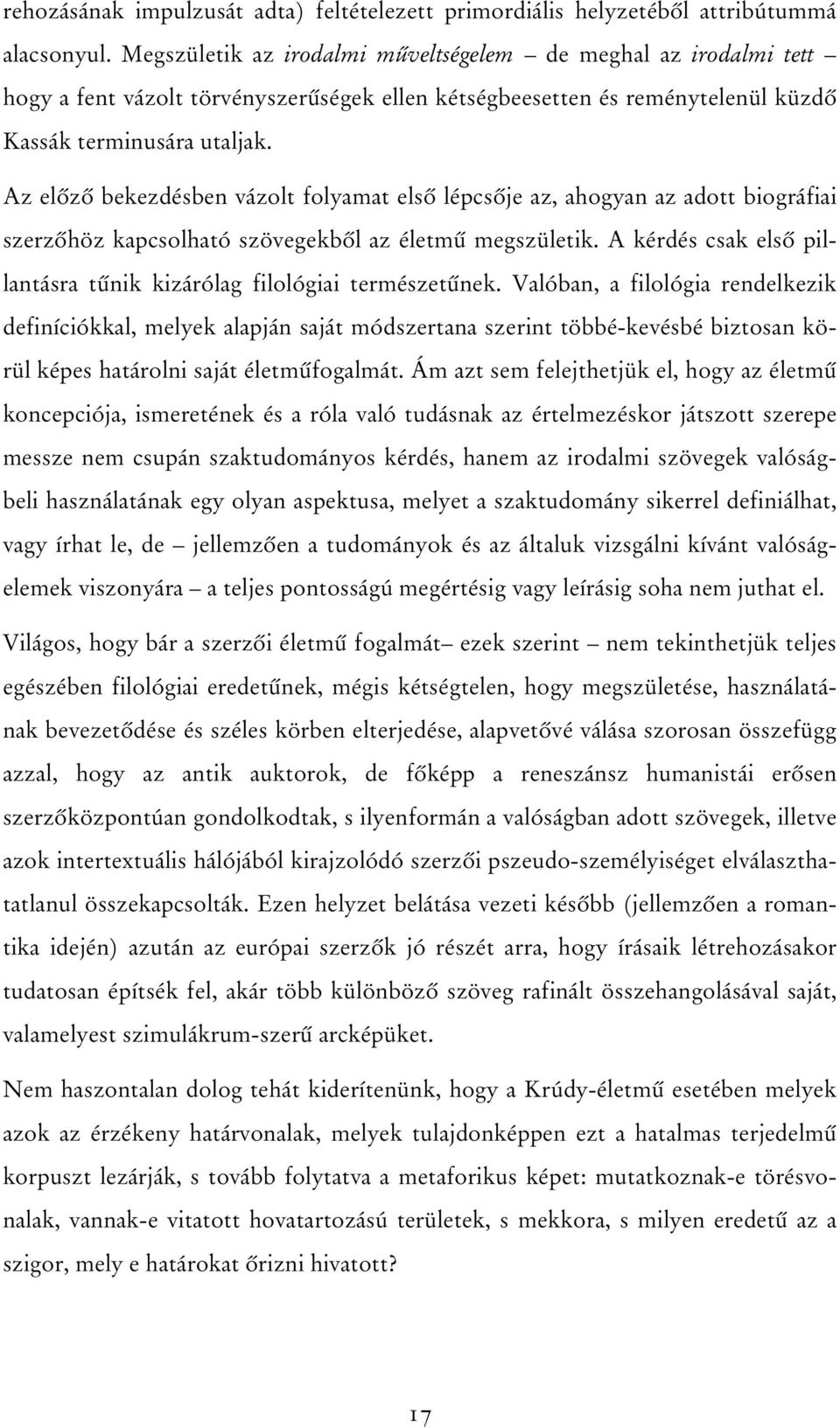 Az elôzô bekezdésben vázolt folyamat elsô lépcsôje az, ahogyan az adott biográfiai szerzôhöz kapcsolható szövegekbôl az életmû megszületik.