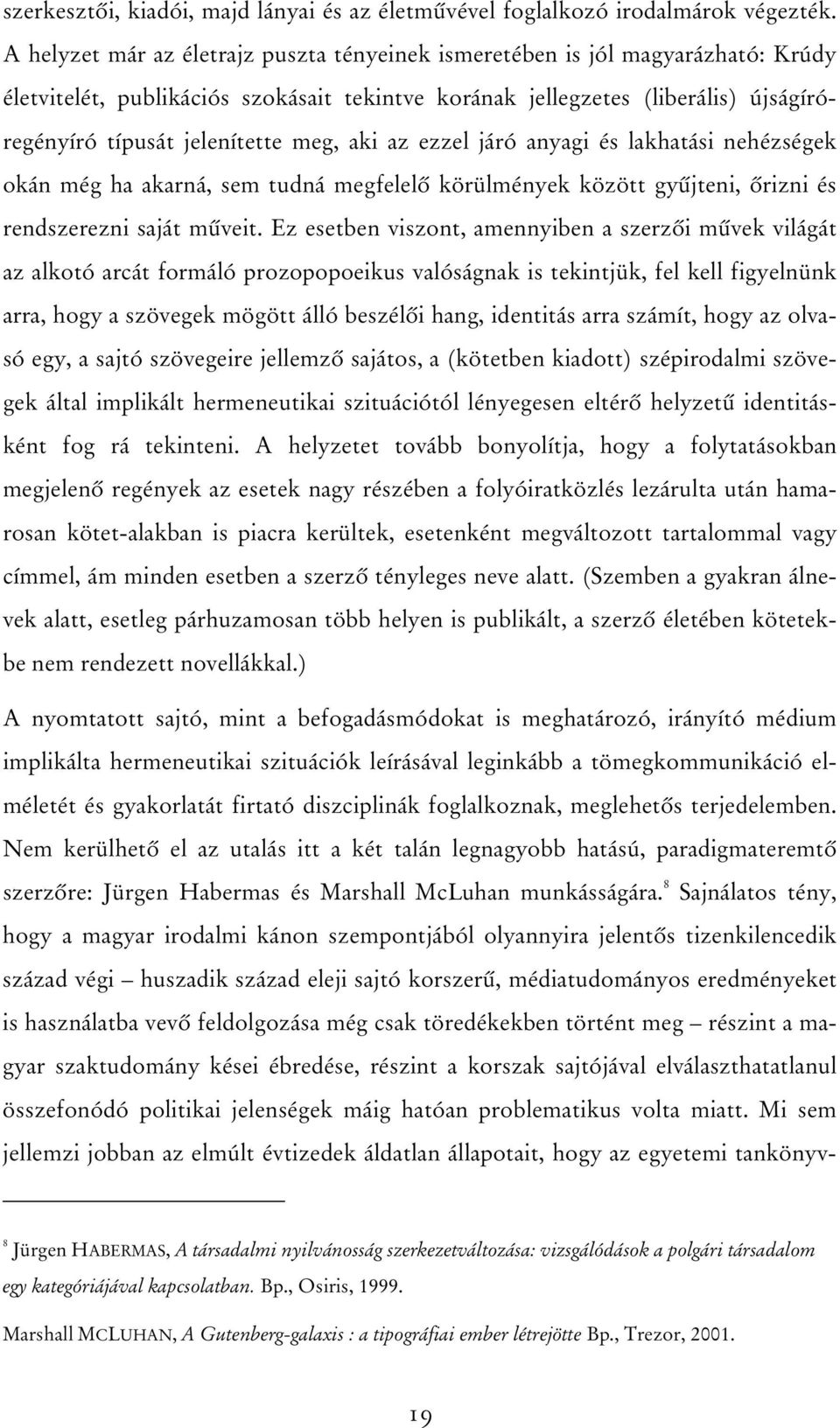 meg, aki az ezzel járó anyagi és lakhatási nehézségek okán még ha akarná, sem tudná megfelelô körülmények között gyûjteni, ôrizni és rendszerezni saját mûveit.