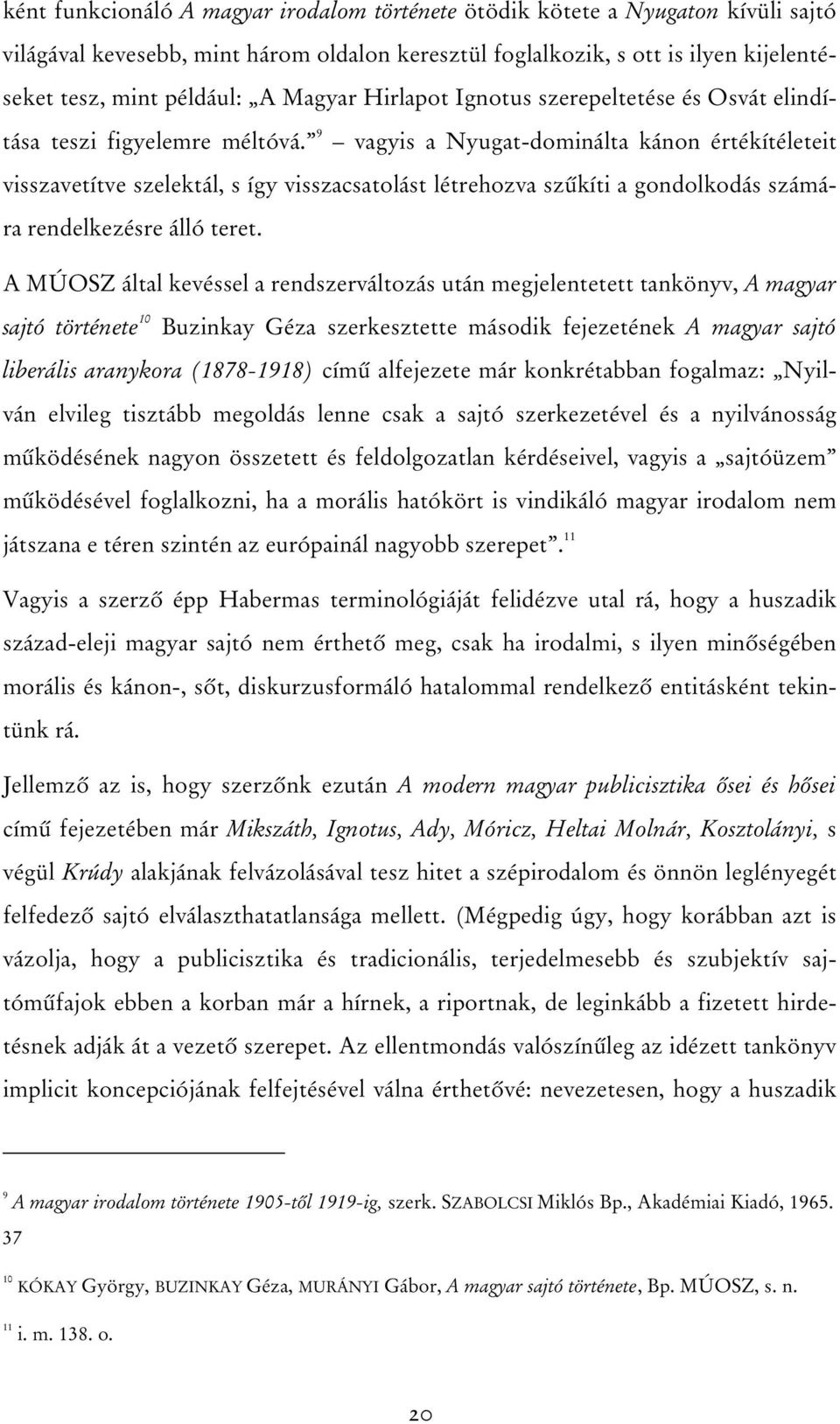 9 vagyis a Nyugat-dominálta kánon értékítéleteit visszavetítve szelektál, s így visszacsatolást létrehozva szûkíti a gondolkodás számára rendelkezésre álló teret.