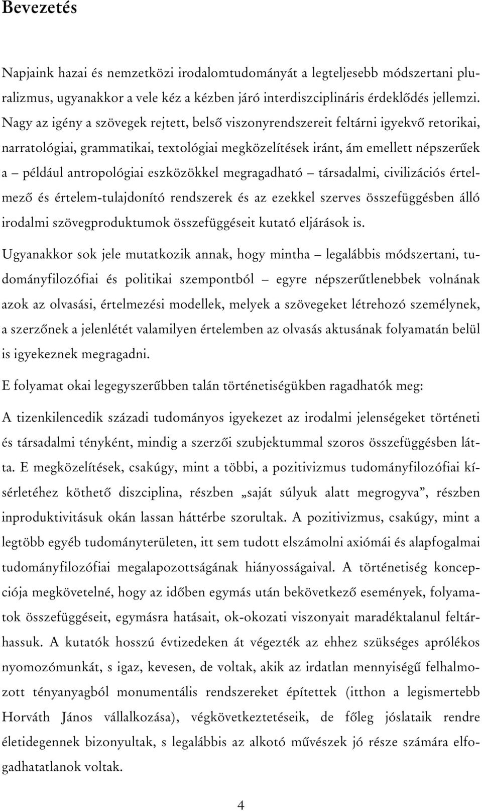 eszközökkel megragadható társadalmi, civilizációs értelmezô és értelem-tulajdonító rendszerek és az ezekkel szerves összefüggésben álló irodalmi szövegproduktumok összefüggéseit kutató eljárások is.